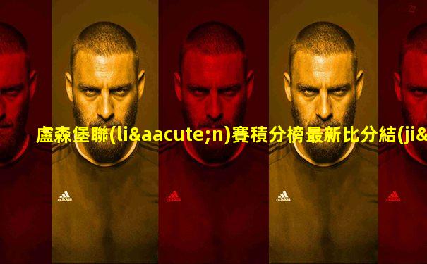 盧森堡聯(lián)賽積分榜最新比分結(jié)果