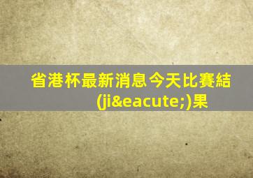 省港杯最新消息今天比賽結(jié)果