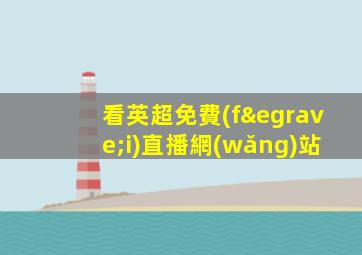 看英超免費(fèi)直播網(wǎng)站