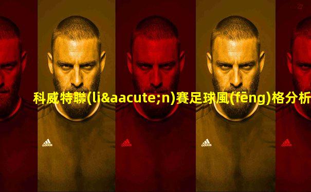 科威特聯(lián)賽足球風(fēng)格分析報告