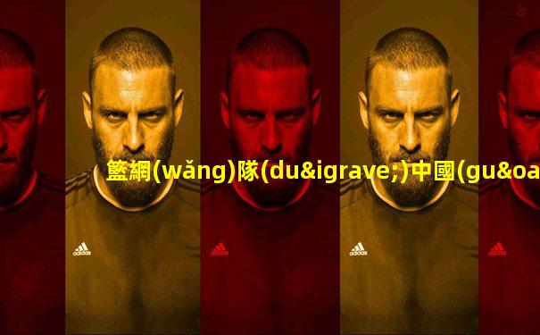 籃網(wǎng)隊(duì)中國(guó)球員