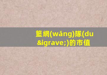 籃網(wǎng)隊(duì)的市值