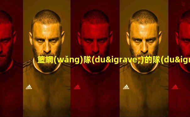 籃網(wǎng)隊(duì)的隊(duì)員有誰