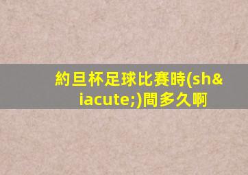 約旦杯足球比賽時(shí)間多久啊