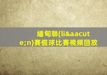 緬甸聯(lián)賽假球比賽視頻回放