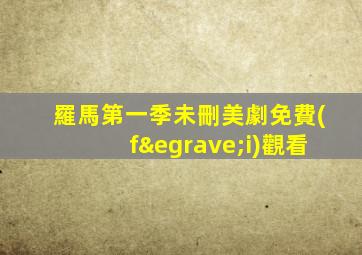 羅馬第一季未刪美劇免費(fèi)觀看