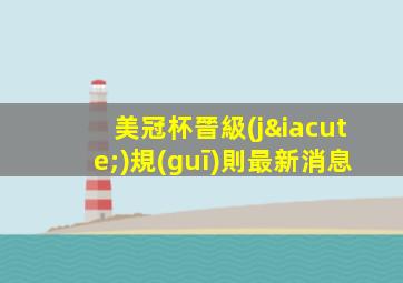 美冠杯晉級(jí)規(guī)則最新消息