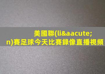 美國聯(lián)賽足球今天比賽錄像直播視頻