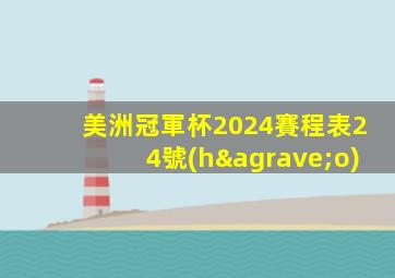 美洲冠軍杯2024賽程表24號(hào)