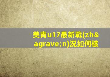 美青u17最新戰(zhàn)況如何樣