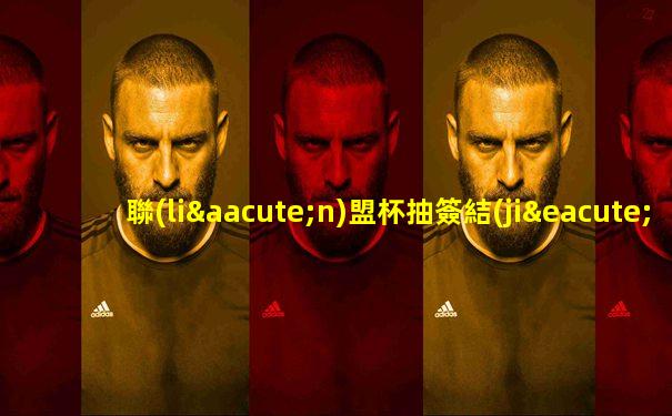 聯(lián)盟杯抽簽結(jié)果