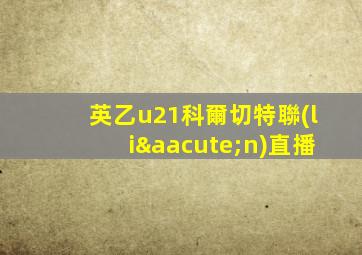 英乙u21科爾切特聯(lián)直播