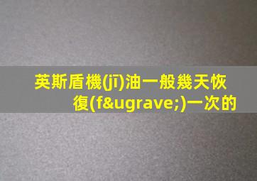 英斯盾機(jī)油一般幾天恢復(fù)一次的