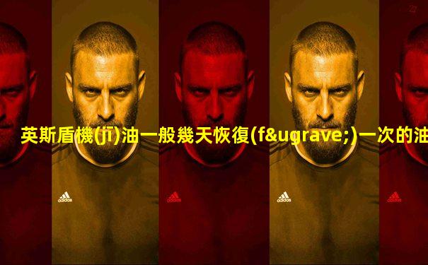 英斯盾機(jī)油一般幾天恢復(fù)一次的油耗