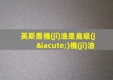 英斯盾機(jī)油是幾級(jí)機(jī)油