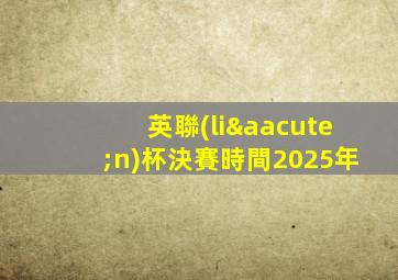 英聯(lián)杯決賽時間2025年