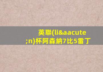 英聯(lián)杯阿森納7比5雷丁