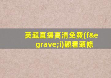 英超直播高清免費(fèi)觀看頭條