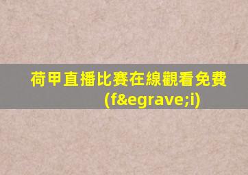 荷甲直播比賽在線觀看免費(fèi)