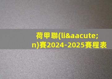 荷甲聯(lián)賽2024-2025賽程表