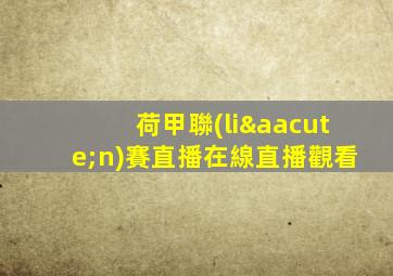 荷甲聯(lián)賽直播在線直播觀看