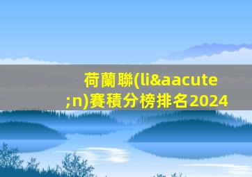 荷蘭聯(lián)賽積分榜排名2024