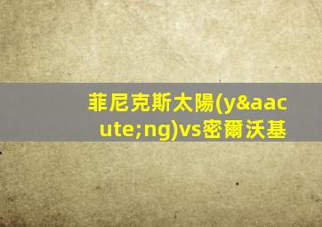菲尼克斯太陽(yáng)vs密爾沃基