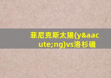 菲尼克斯太陽(yáng)vs洛杉磯