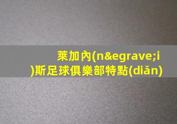 萊加內(nèi)斯足球俱樂部特點(diǎn)