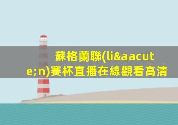 蘇格蘭聯(lián)賽杯直播在線觀看高清