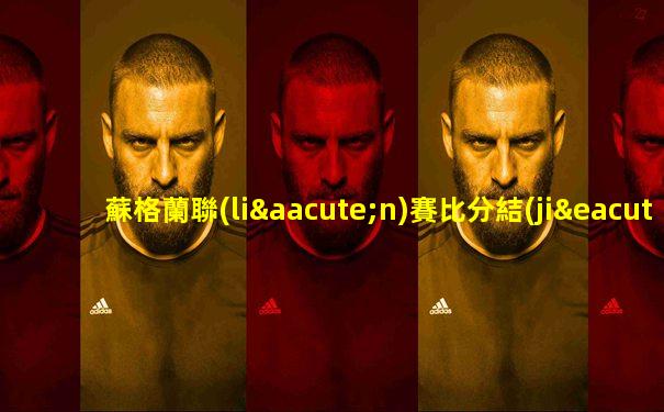 蘇格蘭聯(lián)賽比分結(jié)果