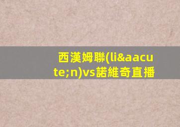 西漢姆聯(lián)vs諾維奇直播