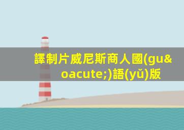 譯制片威尼斯商人國(guó)語(yǔ)版