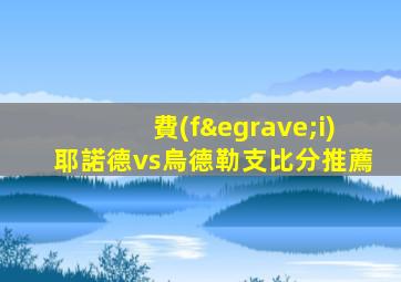 費(fèi)耶諾德vs烏德勒支比分推薦