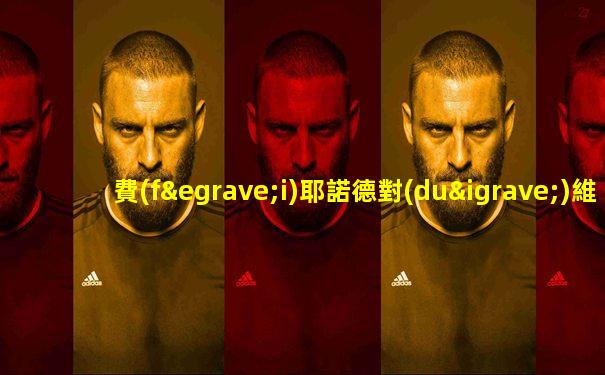 費(fèi)耶諾德對(duì)維迪斯直播