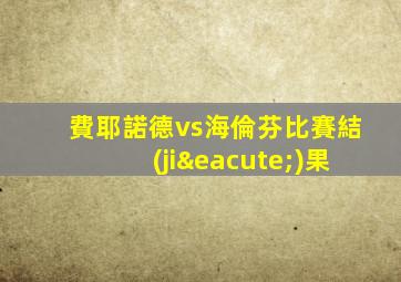 費耶諾德vs海倫芬比賽結(jié)果