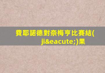 費耶諾德對奈梅亨比賽結(jié)果
