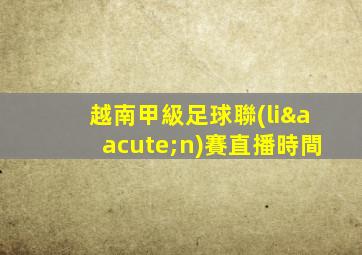 越南甲級足球聯(lián)賽直播時間