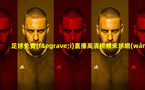 足球免費(fèi)直播高清視頻來球網(wǎng)