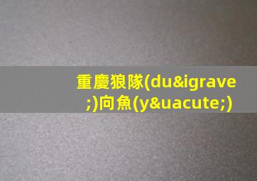 重慶狼隊(duì)向魚(yú)