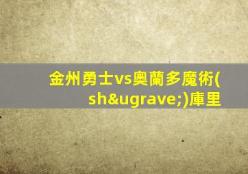 金州勇士vs奧蘭多魔術(shù)庫里