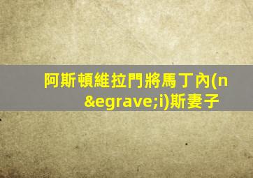 阿斯頓維拉門將馬丁內(nèi)斯妻子