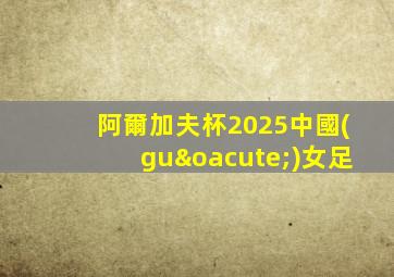 阿爾加夫杯2025中國(guó)女足