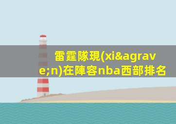 雷霆隊現(xiàn)在陣容nba西部排名