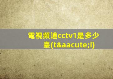 電視頻道cctv1是多少臺(tái)
