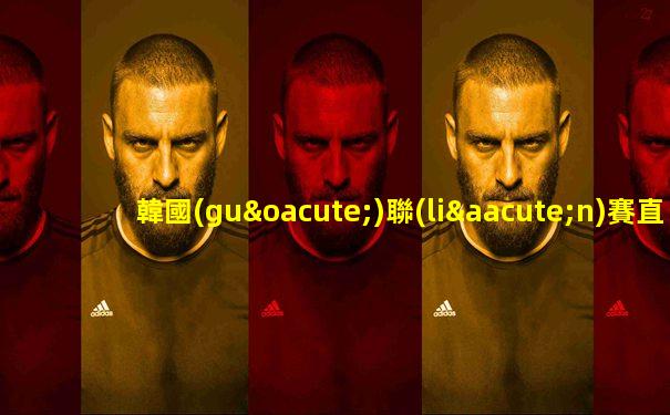 韓國(guó)聯(lián)賽直播免費(fèi)觀看中文