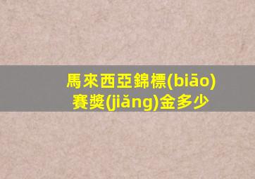 馬來西亞錦標(biāo)賽獎(jiǎng)金多少