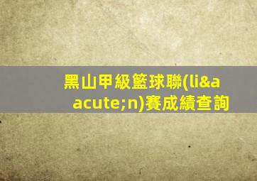 黑山甲級籃球聯(lián)賽成績查詢